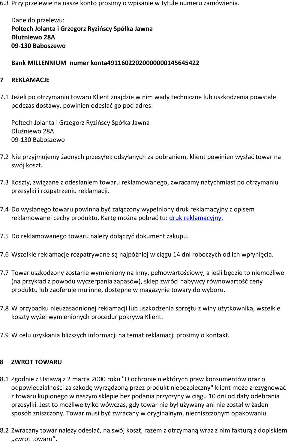 1 Jeżeli po otrzymaniu towaru Klient znajdzie w nim wady techniczne lub uszkodzenia powstałe podczas dostawy, powinien odesład go pod adres: Poltech Jolanta i Grzegorz Ryzioscy Spółka Jawna Dłużniewo