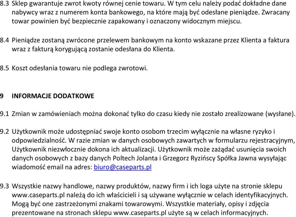 4 Pieniądze zostaną zwrócone przelewem bankowym na konto wskazane przez Klienta a faktura wraz z fakturą korygującą zostanie odesłana do Klienta. 8.5 Koszt odesłania towaru nie podlega zwrotowi.