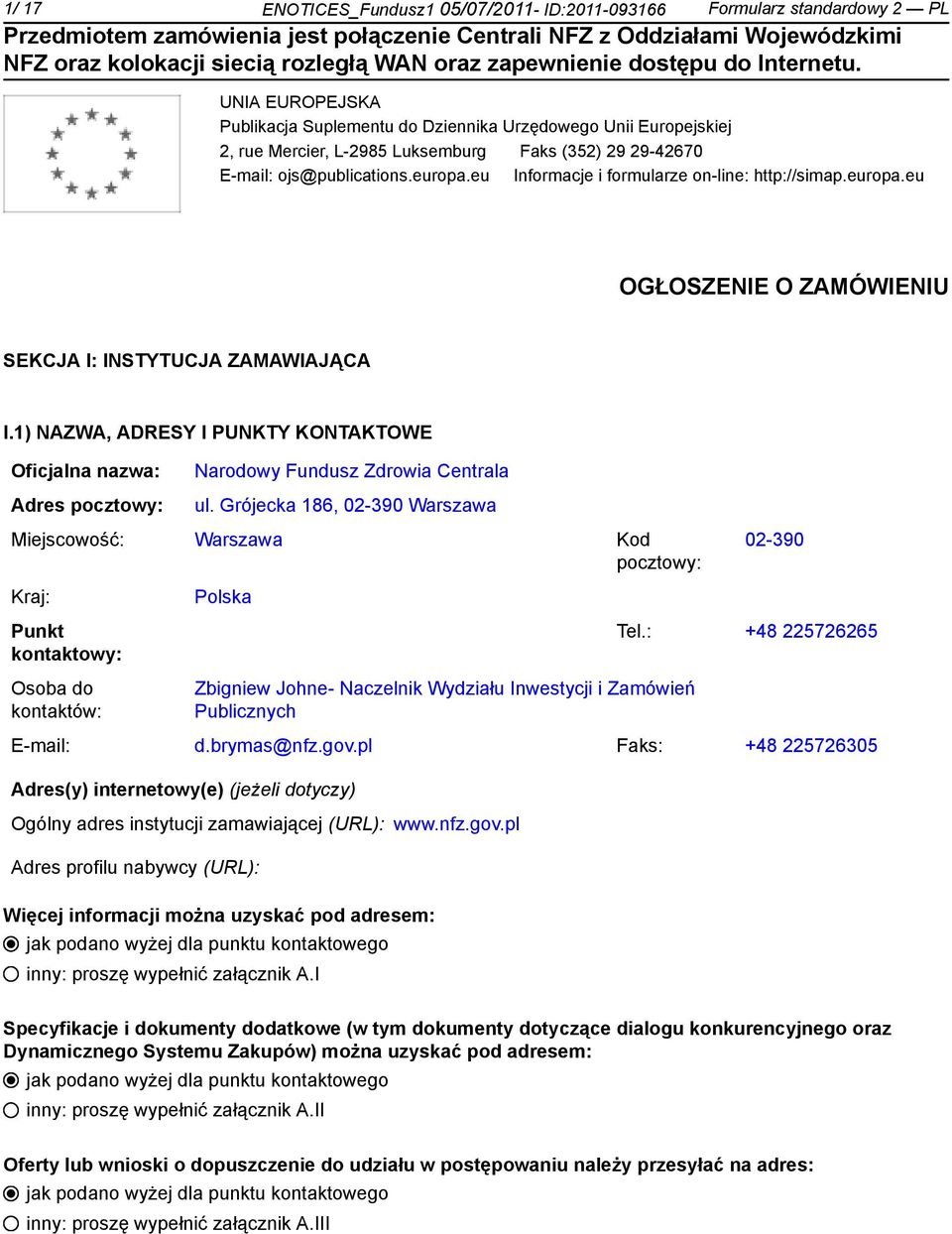 1) NAZWA, ADRESY I PUNKTY KONTAKTOWE Oficjalna nazwa: Adres pocztowy: Narodowy Fundusz Zdrowia Centrala ul.