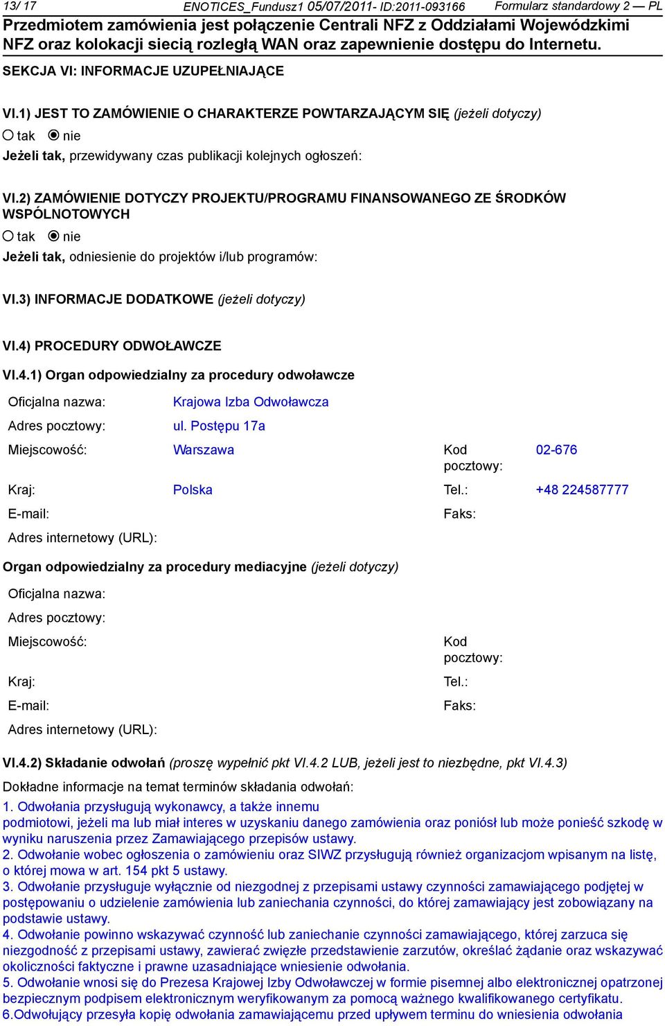 2) ZAMÓWIENIE DOTYCZY PROJEKTU/PROGRAMU FINANSOWANEGO ZE ŚRODKÓW WSPÓLNOTOWYCH Jeżeli, odsie do projektów i/lub programów: VI.3) INFORMACJE DODATKOWE (jeżeli dotyczy) VI.4)