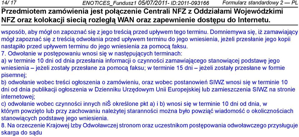 Odwoła w postępowaniu wnosi się w następujących terminach: a) w termi 10 dni od dnia przesłania informacji o czynności zamawiającego stanowiącej podstawę jego wsienia jeżeli zostały przesłane za