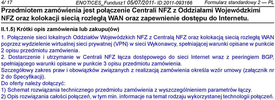 w punkcie 2 opisu przedmiotu zamówienia. 2. Dostarcze i utrzyma w Centrali NFZ łącza dostępowego do sieci Internet wraz z peeringiem BGP, spełniającego warunki opisane w punkcie 3 opisu przedmiotu zamówienia.
