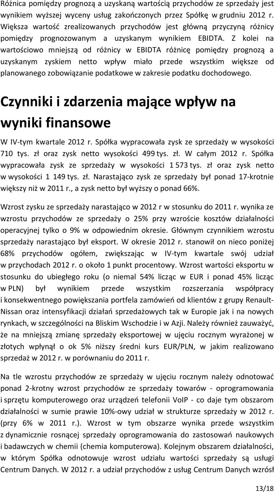 Z kolei na wartościowo mniejszą od różnicy w EBIDTA różnicę pomiędzy prognozą a uzyskanym zyskiem netto wpływ miało przede wszystkim większe od planowanego zobowiązanie podatkowe w zakresie podatku