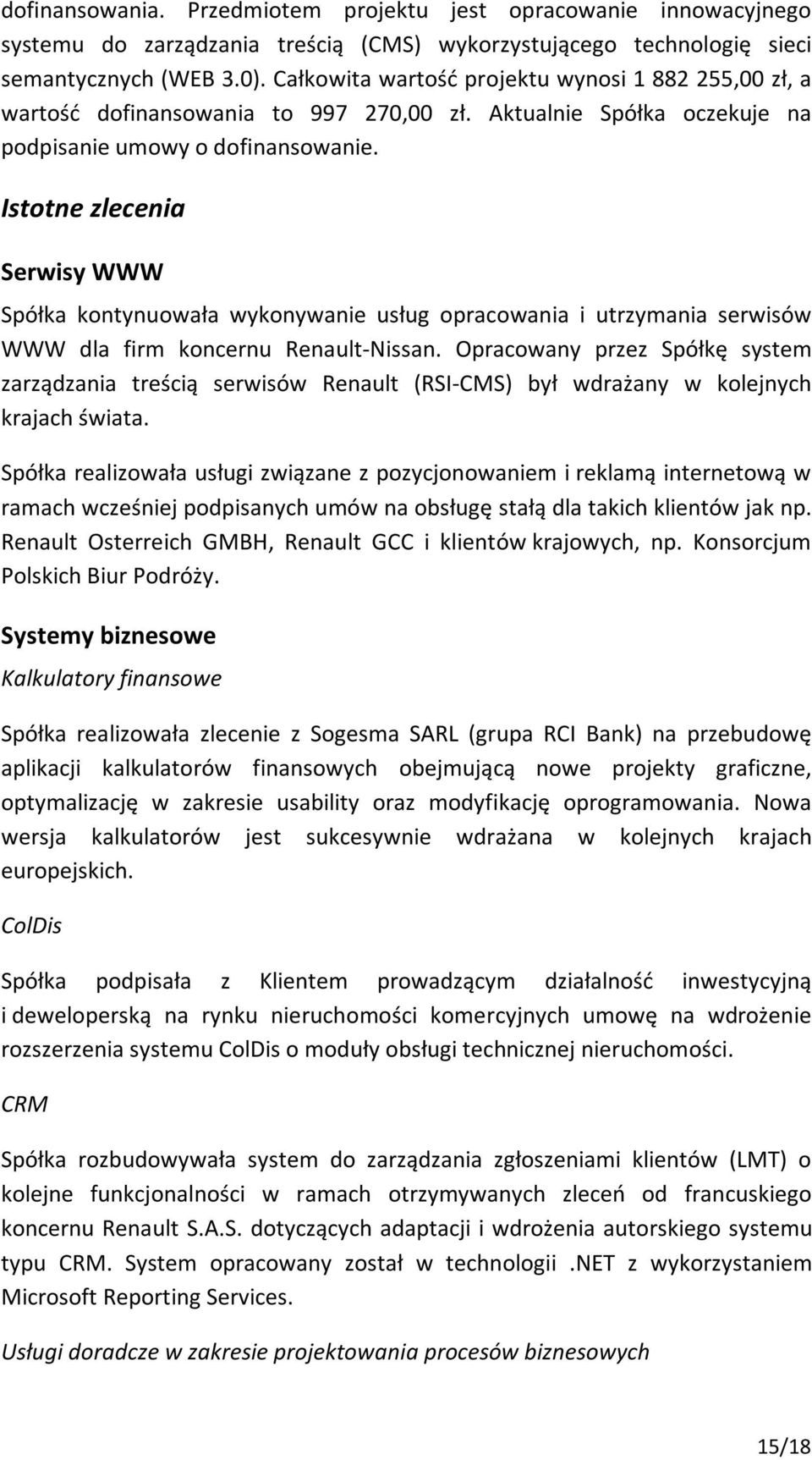 Istotne zlecenia Serwisy WWW Spółka kontynuowała wykonywanie usług opracowania i utrzymania serwisów WWW dla firm koncernu Renault-Nissan.