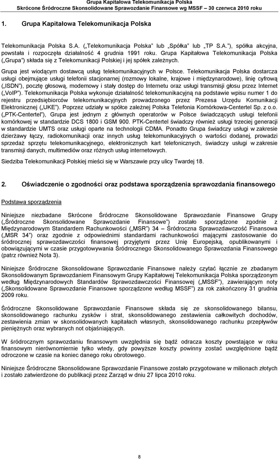 Grupa Kapitałowa Telekomunikacja Polska ( Grupa ) składa się z Telekomunikacji Polskiej i jej spółek zależnych. Grupa jest wiodącym dostawcą usług telekomunikacyjnych w Polsce.