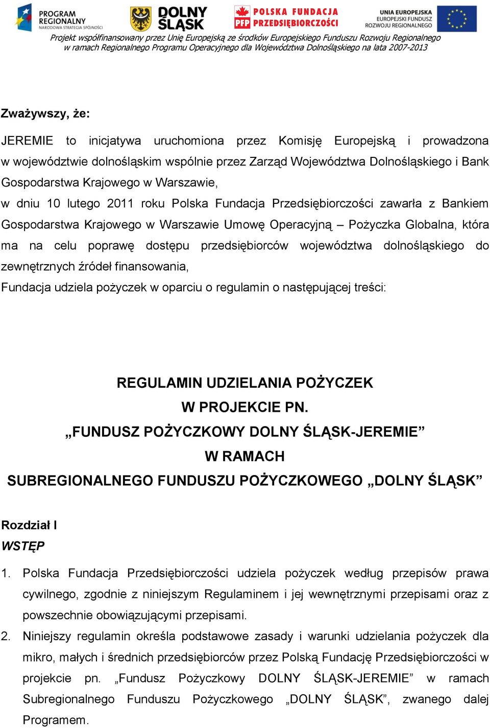 Warszawie, w dniu 10 lutego 2011 roku Polska Fundacja Przedsiębiorczości zawarła z Bankiem Gospodarstwa Krajowego w Warszawie Umowę Operacyjną Pożyczka Globalna, która ma na celu poprawę dostępu