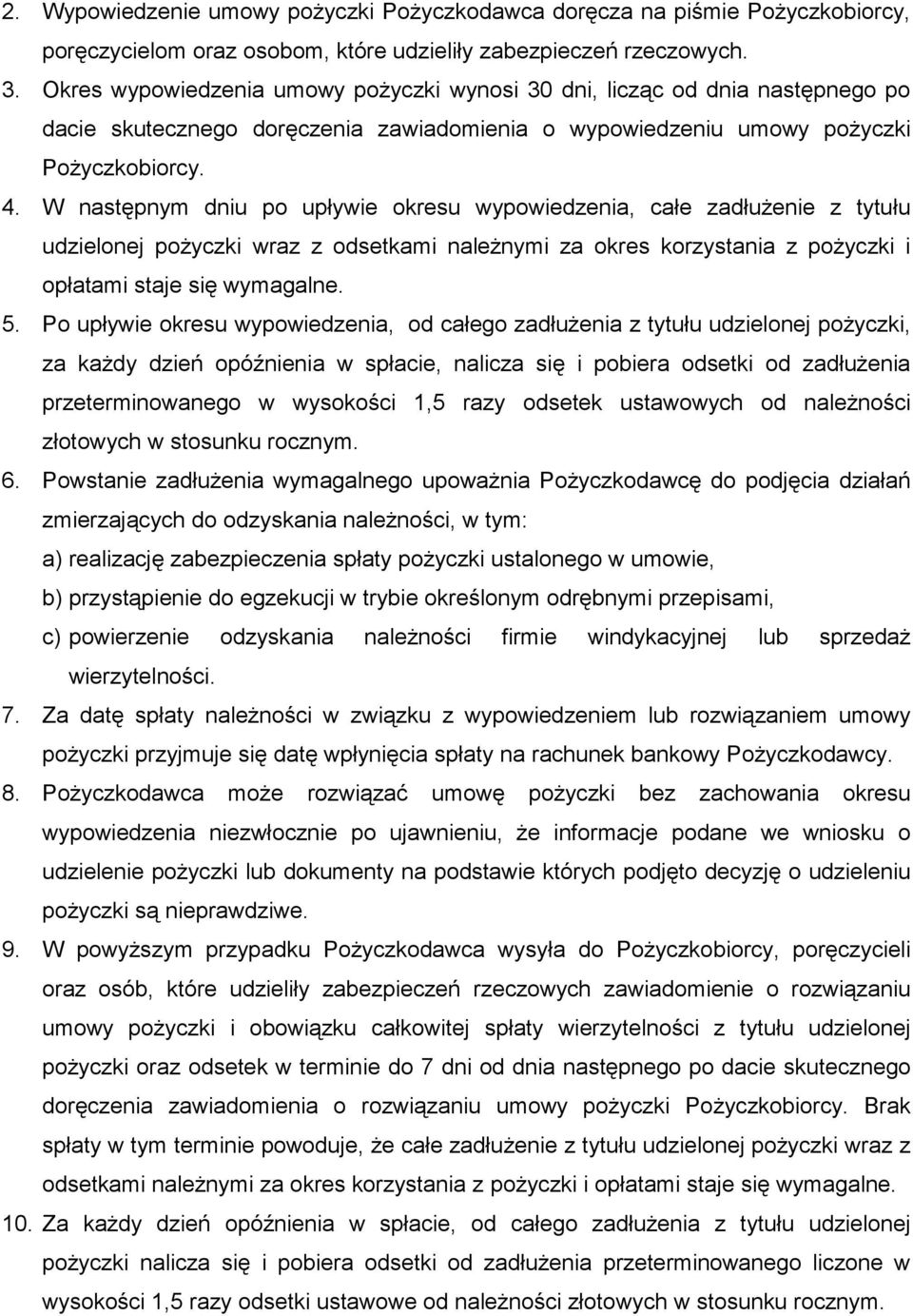 W następnym dniu po upływie okresu wypowiedzenia, całe zadłużenie z tytułu udzielonej pożyczki wraz z odsetkami należnymi za okres korzystania z pożyczki i opłatami staje się wymagalne. 5.