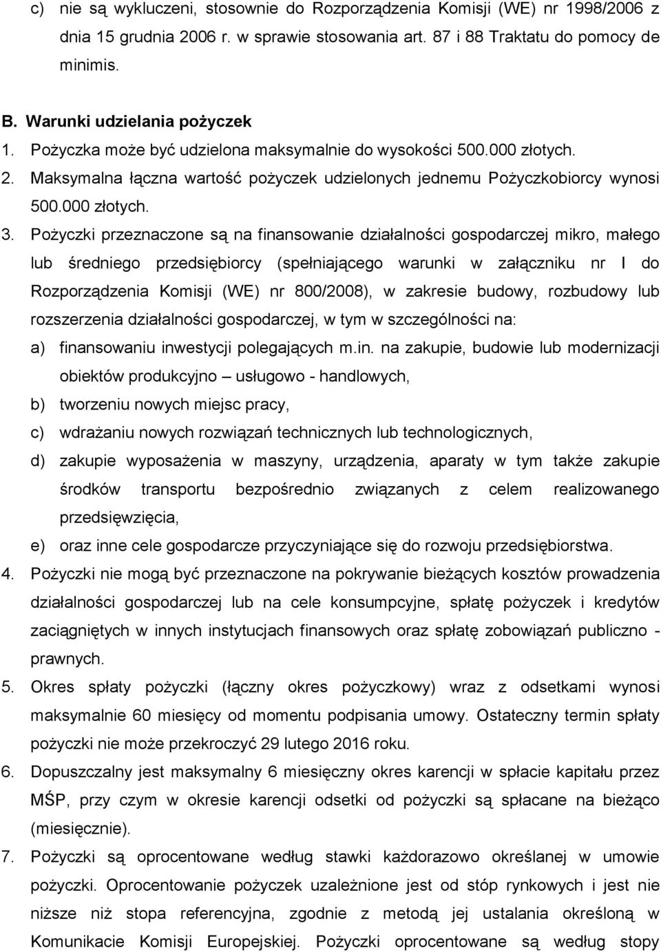 Pożyczki przeznaczone są na finansowanie działalności gospodarczej mikro, małego lub średniego przedsiębiorcy (spełniającego warunki w załączniku nr I do Rozporządzenia Komisji (WE) nr 800/2008), w