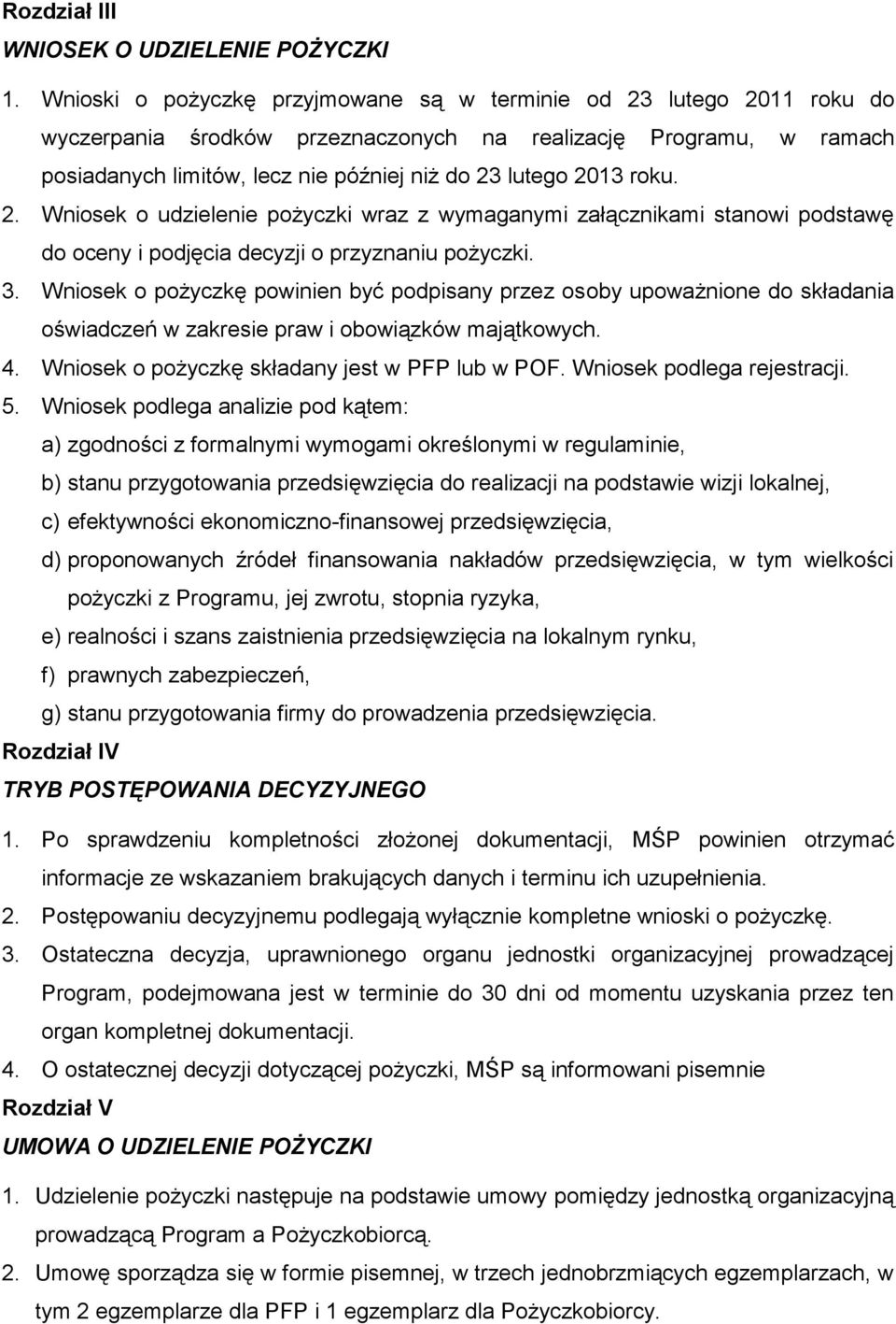 roku. 2. Wniosek o udzielenie pożyczki wraz z wymaganymi załącznikami stanowi podstawę do oceny i podjęcia decyzji o przyznaniu pożyczki. 3.