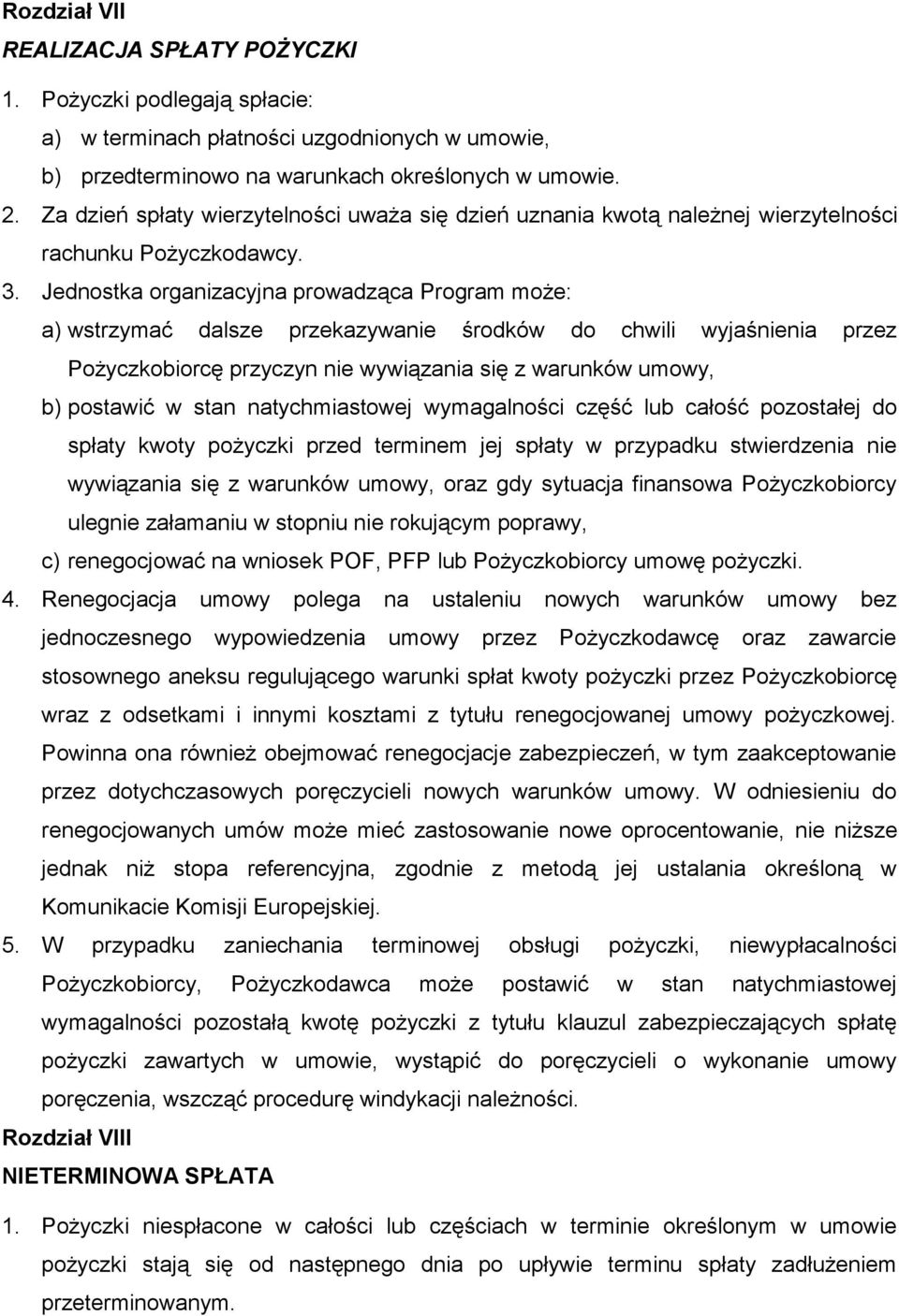 Jednostka organizacyjna prowadząca Program może: a) wstrzymać dalsze przekazywanie środków do chwili wyjaśnienia przez Pożyczkobiorcę przyczyn nie wywiązania się z warunków umowy, b) postawić w stan