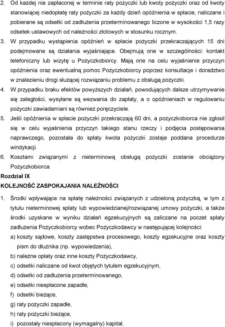 W przypadku wystąpienia opóźnień w spłacie pożyczki przekraczających 15 dni podejmowane są działania wyjaśniające. Obejmują one w szczególności: kontakt telefoniczny lub wizytę u Pożyczkobiorcy.