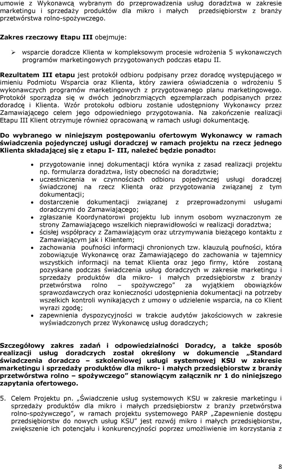Rezultatem III etapu jest protokół odbioru podpisany przez doradcę występującego w imieniu Podmiotu Wsparcia oraz Klienta, który zawiera oświadczenia o wdrożeniu 5 wykonawczych programów