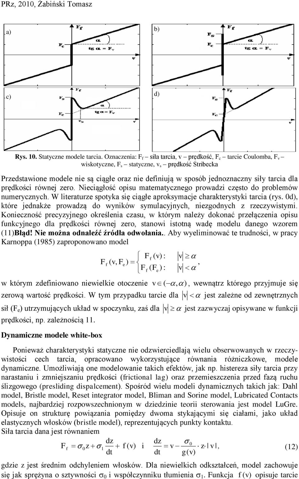 Nieciągłość oiu matematycznego owadzi częto do oblemów numeycznych. W liteatuze otya ię ciągłe aoymacje chaateytyi tacia (y. d), tóe jednaże owadzą do wyniów ymulacyjnych, niezgodnych z zeczywitymi.