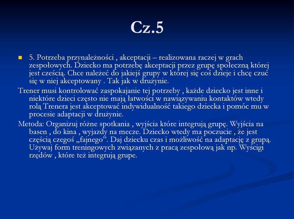 Trener musi kontrolować zaspokajanie tej potrzeby, każde dziecko jest inne i niektóre dzieci często nie mają łatwości w nawiązywaniu kontaktów wtedy rolą Trenera jest akceptować indywidualność