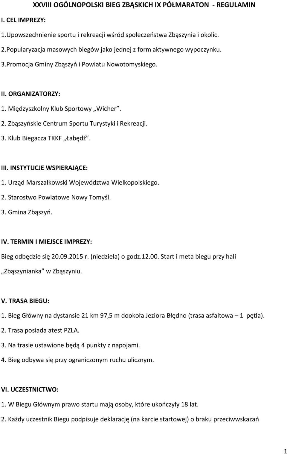 Zbąszyoskie Centrum Sportu Turystyki i Rekreacji. 3. Klub Biegacza TKKF Łabędź. III. INSTYTUCJE WSPIERAJĄCE: 1. Urząd Marszałkowski Województwa Wielkopolskiego. 2. Starostwo Powiatowe Nowy Tomyśl. 3. Gmina Zbąszyo.