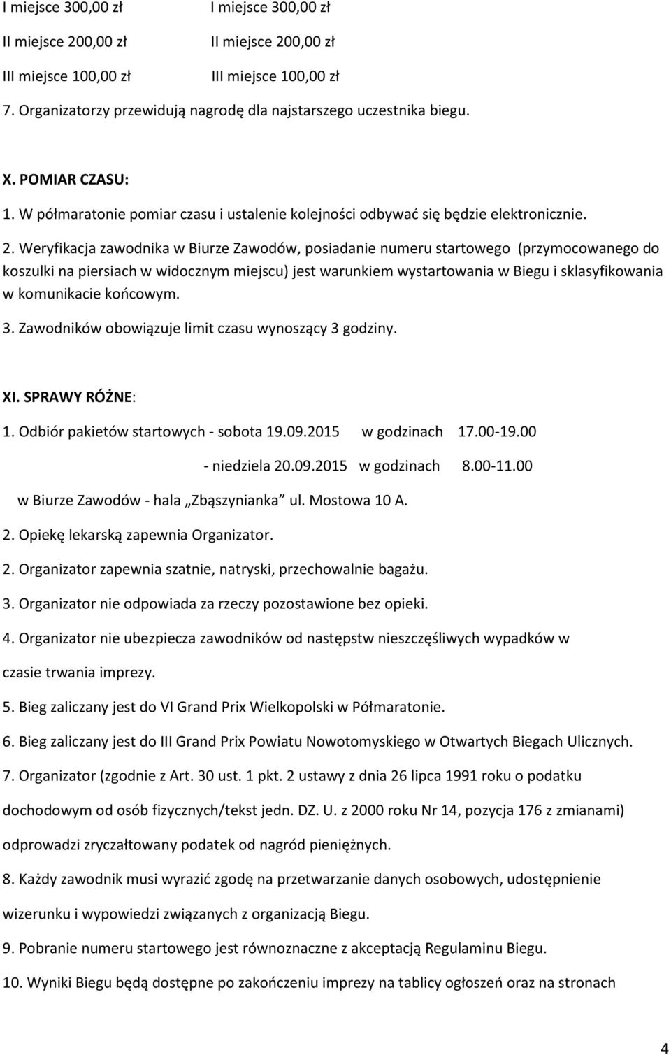 Weryfikacja zawodnika w Biurze Zawodów, posiadanie numeru startowego (przymocowanego do koszulki na piersiach w widocznym miejscu) jest warunkiem wystartowania w Biegu i sklasyfikowania w komunikacie