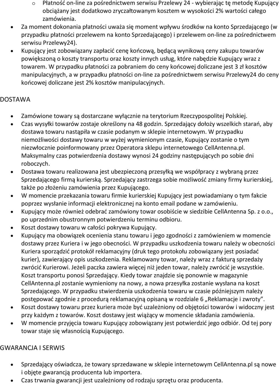 Kupujący jest zobowiązany zapłacić cenę końcową, będącą wynikową ceny zakupu towarów powiększoną o koszty transportu oraz koszty innych usług, które nabędzie Kupujący wraz z towarem.