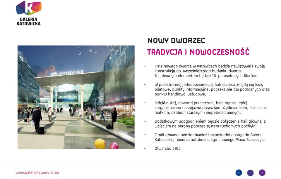 W przestronnej jednopoziomowej hali dworca znajdą się kasy biletowe, punkty informacyjne, poczekalnie dla podróżnych oraz punkty handlowo-usługowe.