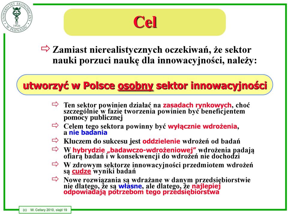 oddzielenie wdrożeń od badań W hybrydzie badawczo-wdrożeniowej wdrożenia padają ofiarą badań i w konsekwencji do wdrożeń nie dochodzi W zdrowym sektorze innowacyjności przedmiotem wdrożeń