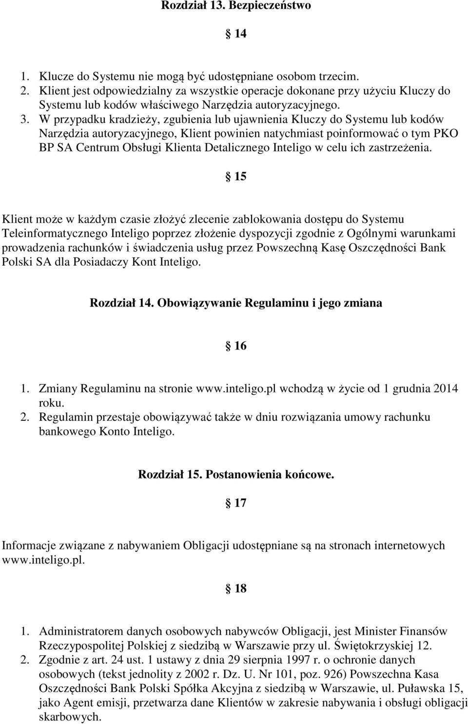 W przypadku kradzieży, zgubienia lub ujawnienia Kluczy do Systemu lub kodów Narzędzia autoryzacyjnego, Klient powinien natychmiast poinformować o tym PKO BP SA Centrum Obsługi Klienta Detalicznego