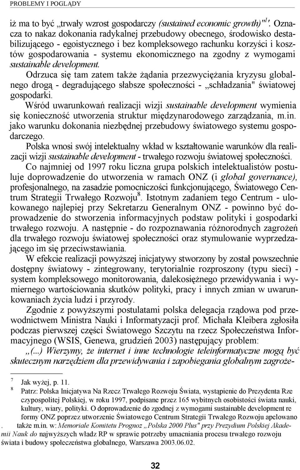 zgodny z wymogami sustainable development. Odrzuca się tam zatem także żądania przezwyciężania kryzysu globalnego drogą - degradującego słabsze społeczności - schładzania" światowej gospodarki.