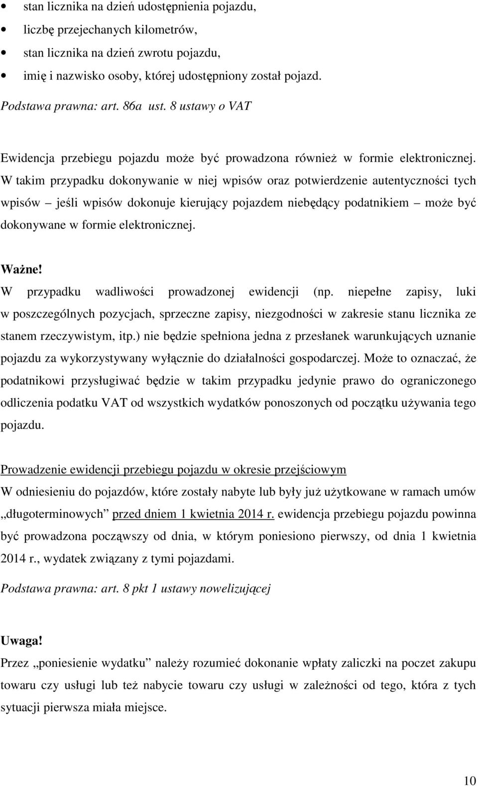 W takim przypadku dokonywanie w niej wpisów oraz potwierdzenie autentyczności tych wpisów jeśli wpisów dokonuje kierujący pojazdem niebędący podatnikiem moŝe być dokonywane w formie elektronicznej.