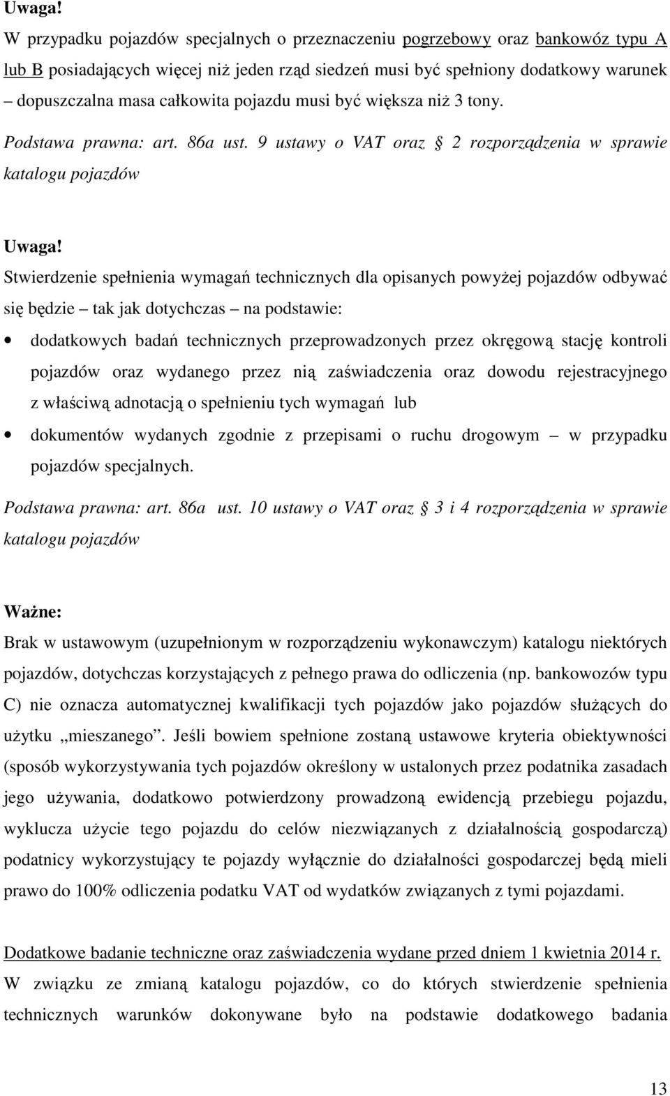 pojazdu musi być większa niŝ 3 tony. Podstawa prawna: art. 86a ust.