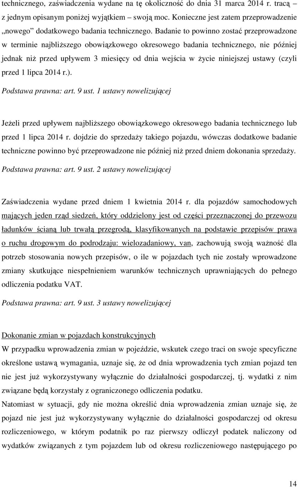 Badanie to powinno zostać przeprowadzone w terminie najbliŝszego obowiązkowego okresowego badania technicznego, nie później jednak niŝ przed upływem 3 miesięcy od dnia wejścia w Ŝycie niniejszej