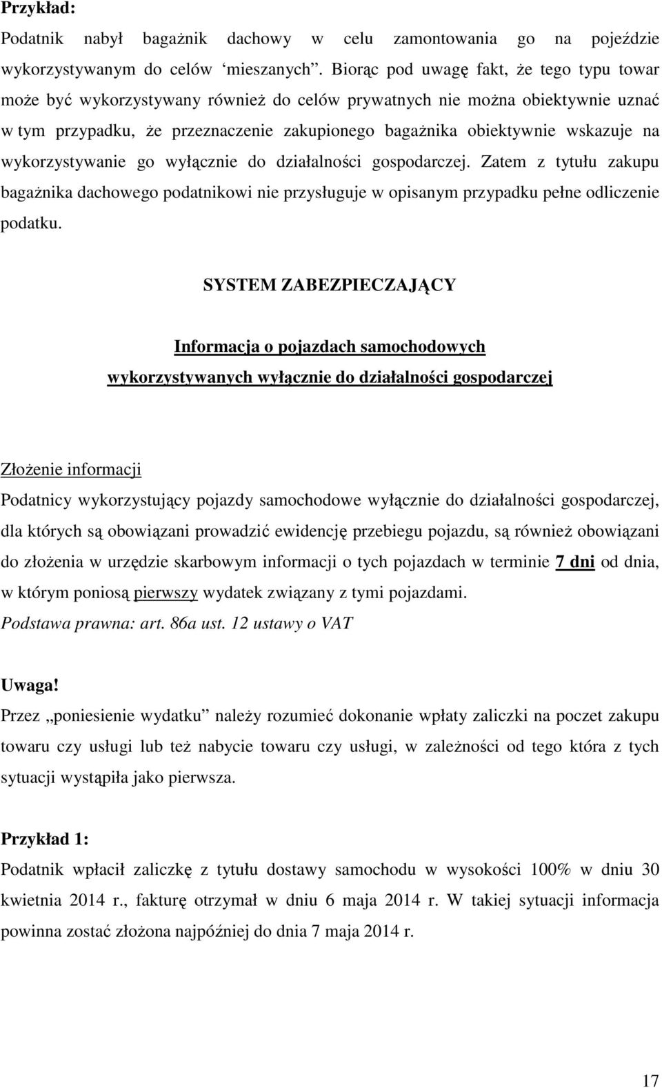 na wykorzystywanie go wyłącznie do działalności gospodarczej. Zatem z tytułu zakupu bagaŝnika dachowego podatnikowi nie przysługuje w opisanym przypadku pełne odliczenie podatku.