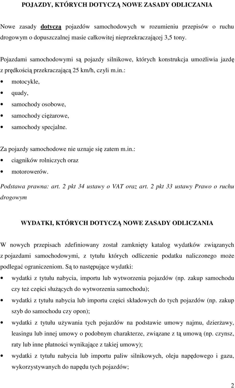 : motocykle, quady, samochody osobowe, samochody cięŝarowe, samochody specjalne. Za pojazdy samochodowe nie uznaje się zatem m.in.: ciągników rolniczych oraz motorowerów. Podstawa prawna: art.