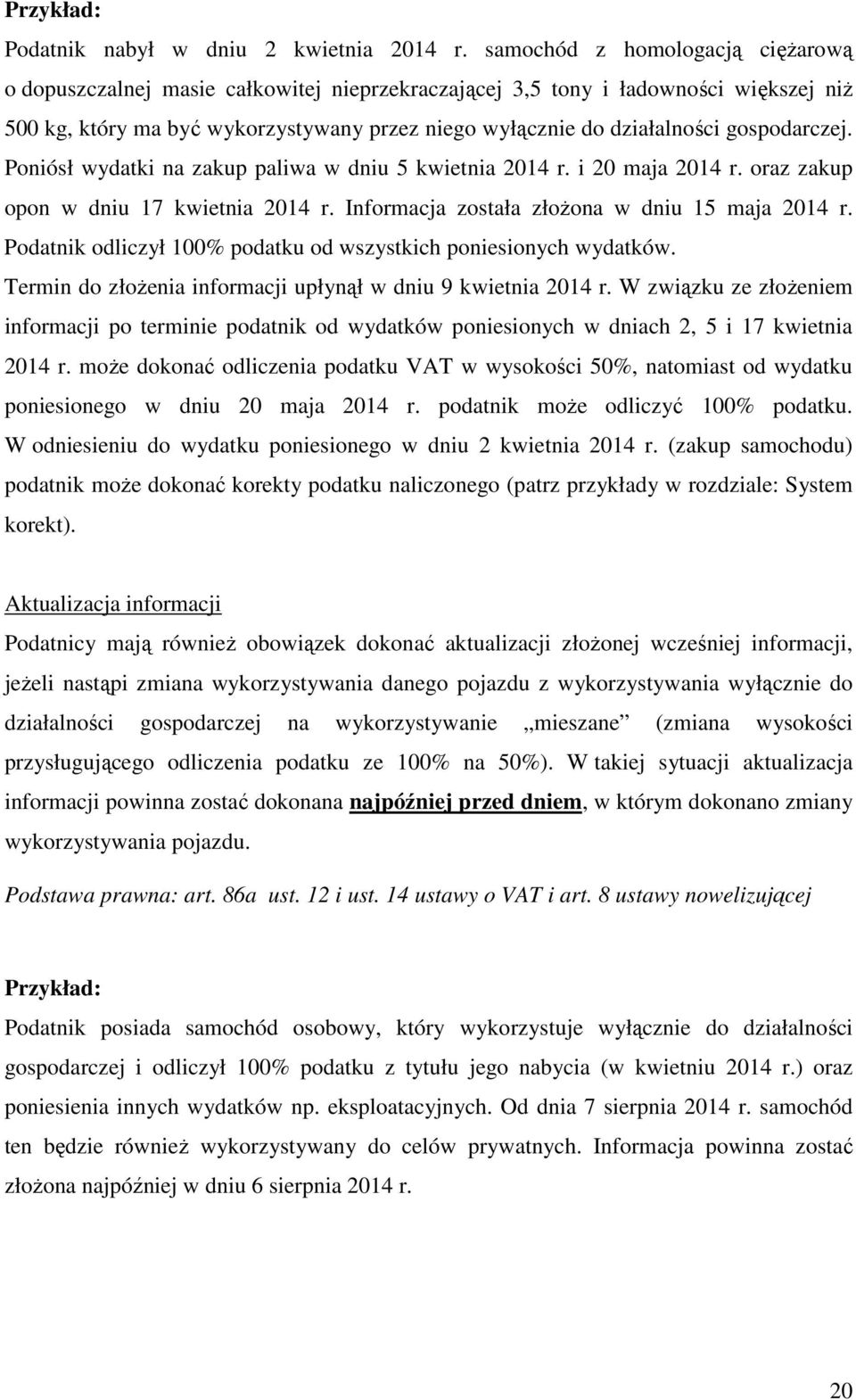 gospodarczej. Poniósł wydatki na zakup paliwa w dniu 5 kwietnia 2014 r. i 20 maja 2014 r. oraz zakup opon w dniu 17 kwietnia 2014 r. Informacja została złoŝona w dniu 15 maja 2014 r.