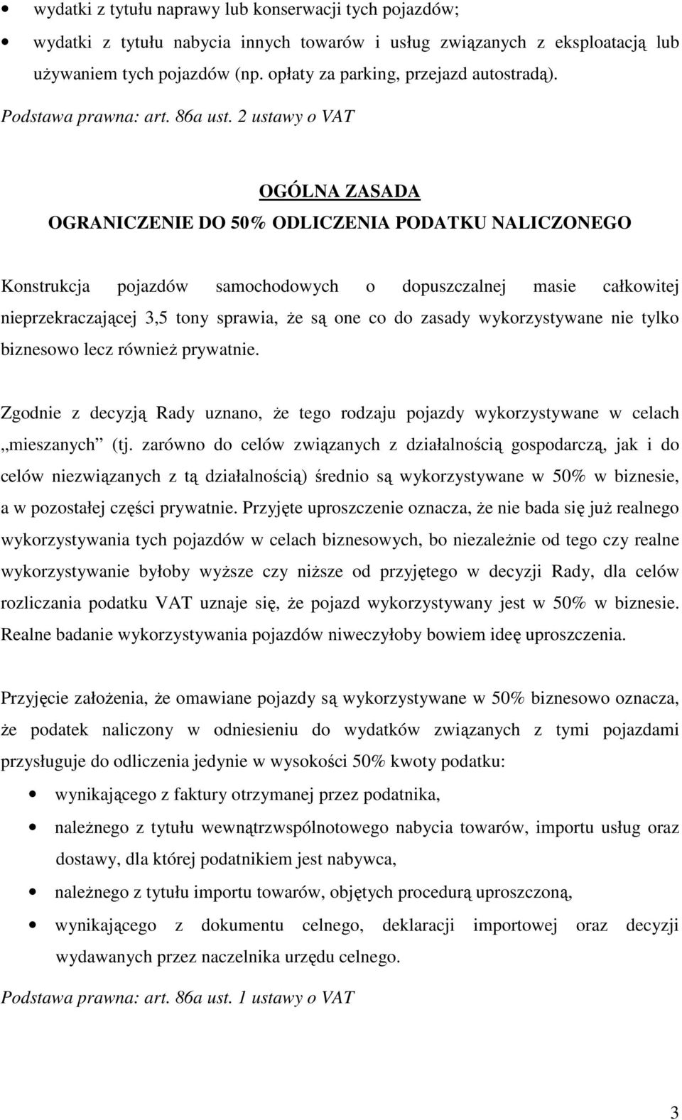 2 ustawy o VAT OGÓLNA ZASADA OGRANICZENIE DO 50% ODLICZENIA PODATKU NALICZONEGO Konstrukcja pojazdów samochodowych o dopuszczalnej masie całkowitej nieprzekraczającej 3,5 tony sprawia, Ŝe są one co