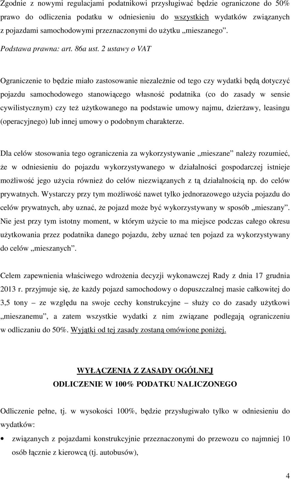 2 ustawy o VAT Ograniczenie to będzie miało zastosowanie niezaleŝnie od tego czy wydatki będą dotyczyć pojazdu samochodowego stanowiącego własność podatnika (co do zasady w sensie cywilistycznym) czy