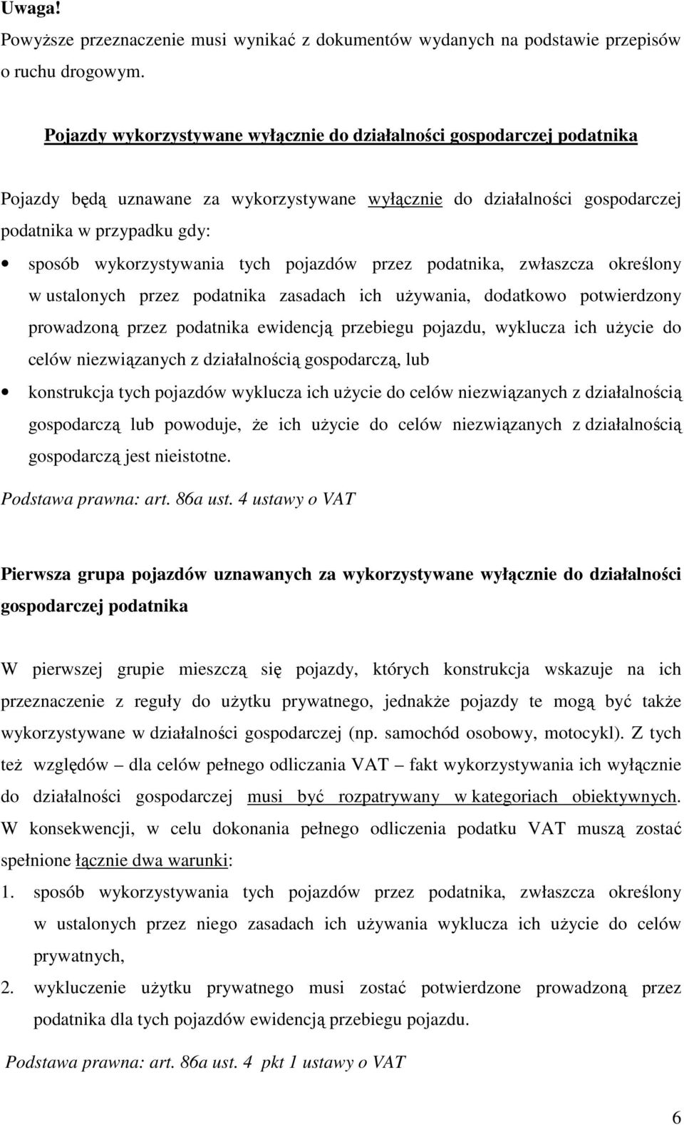 wykorzystywania tych pojazdów przez podatnika, zwłaszcza określony w ustalonych przez podatnika zasadach ich uŝywania, dodatkowo potwierdzony prowadzoną przez podatnika ewidencją przebiegu pojazdu,