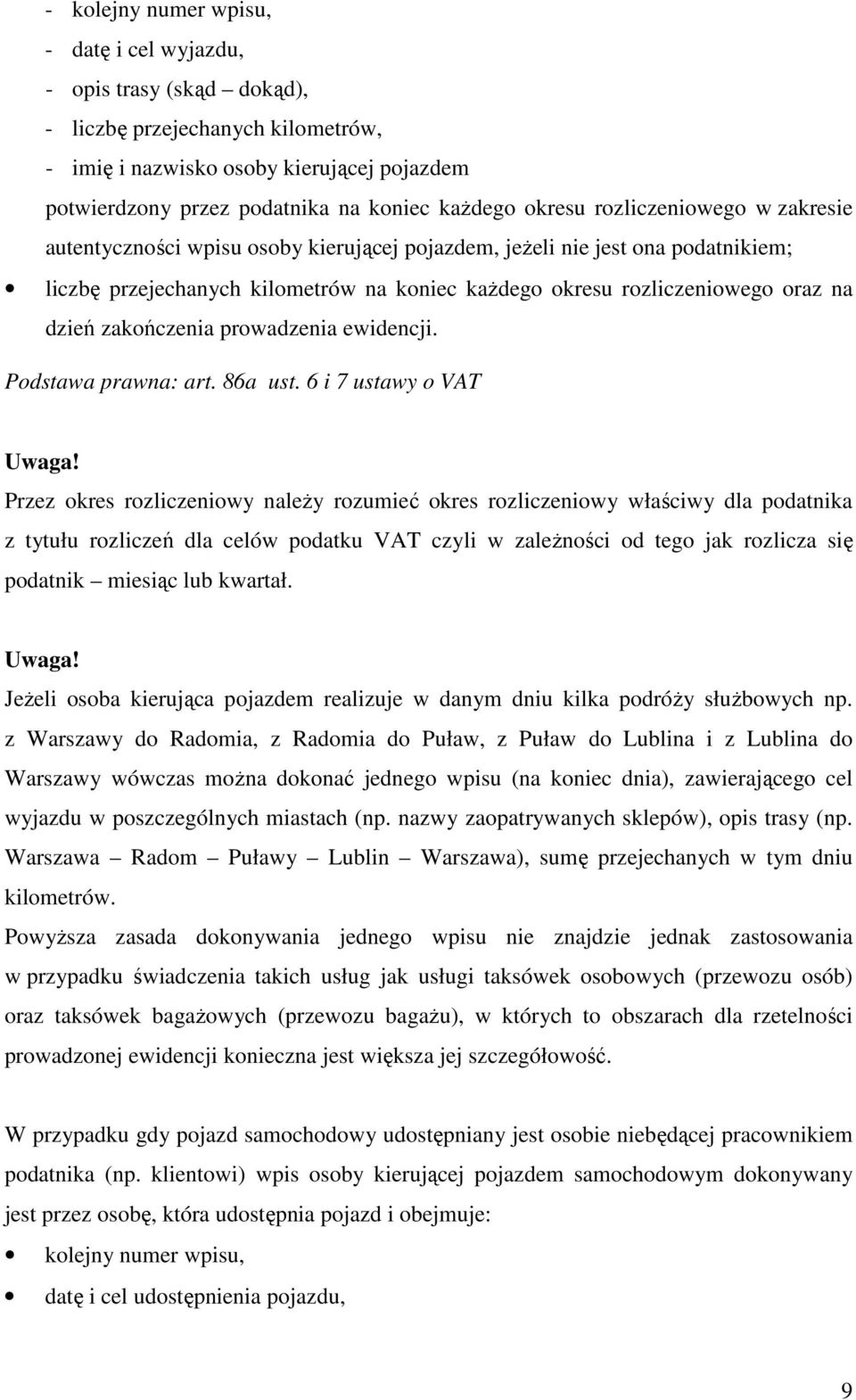 dzień zakończenia prowadzenia ewidencji. Podstawa prawna: art. 86a ust. 6 i 7 ustawy o VAT Uwaga!