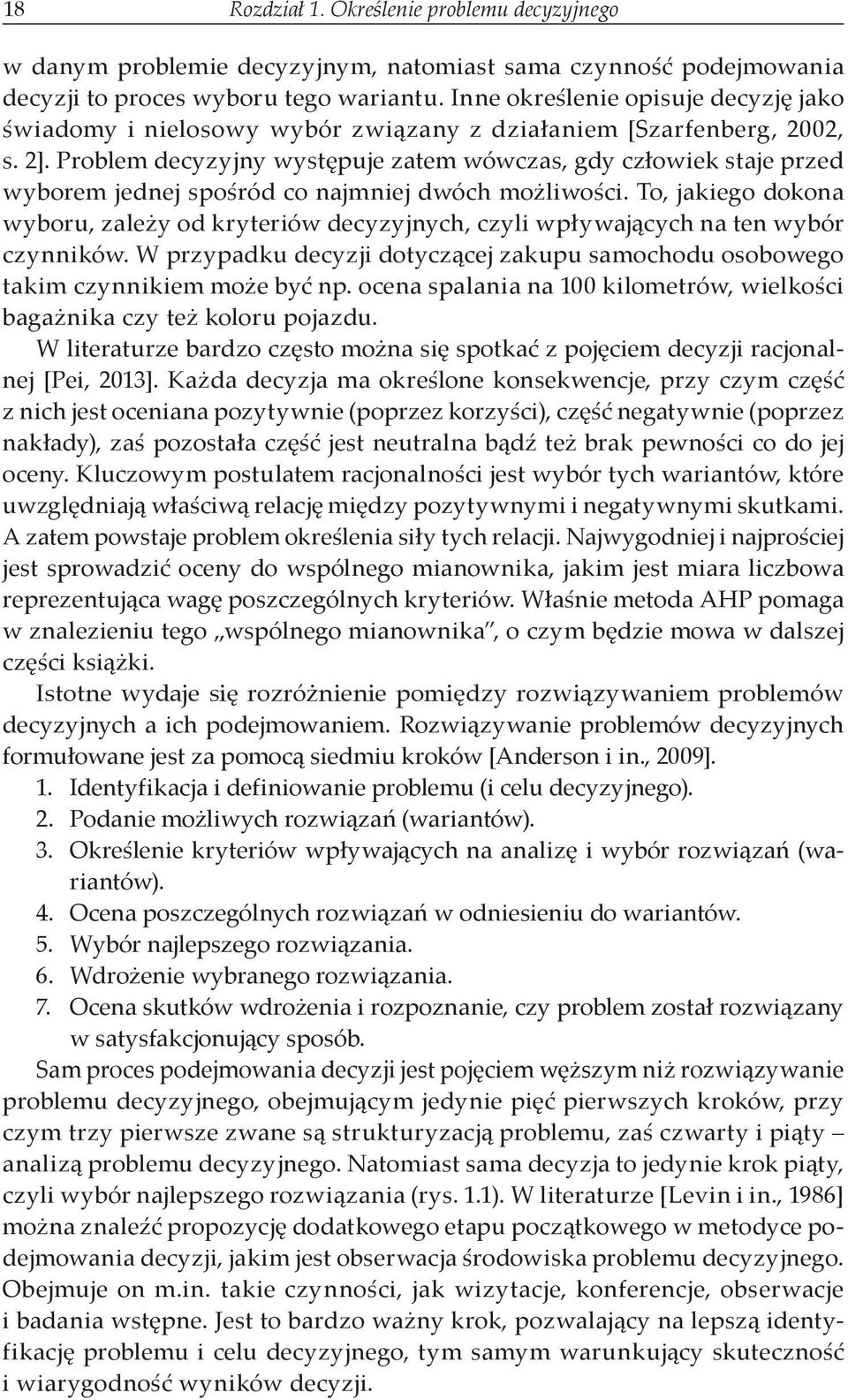 Problem decyzyjny występuje zatem wówczas, gdy człowiek staje przed wyborem jednej spośród co najmniej dwóch możliwości.
