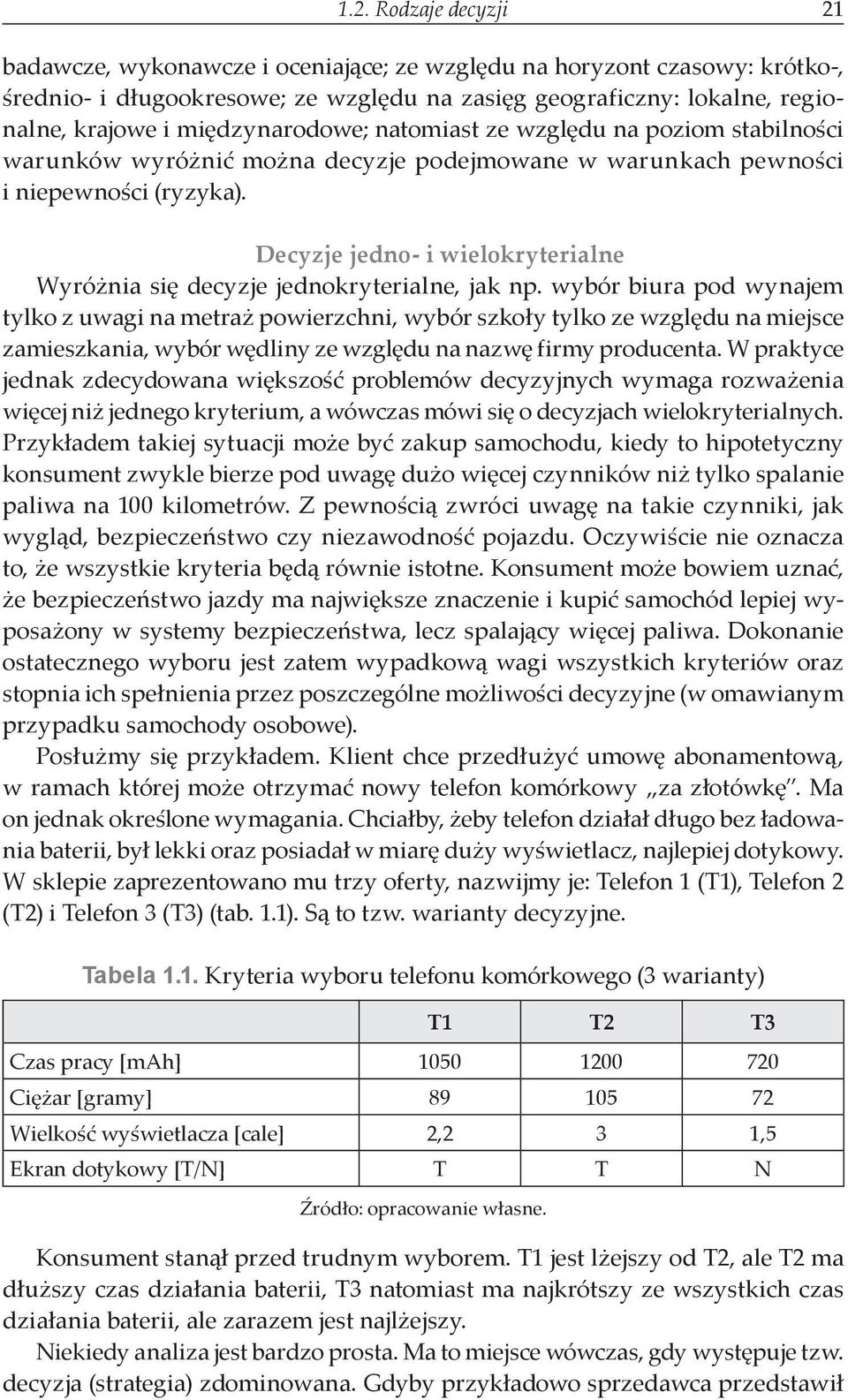 Decyzje jedno- i wielokryterialne Wyróżnia się decyzje jednokryterialne, jak np.