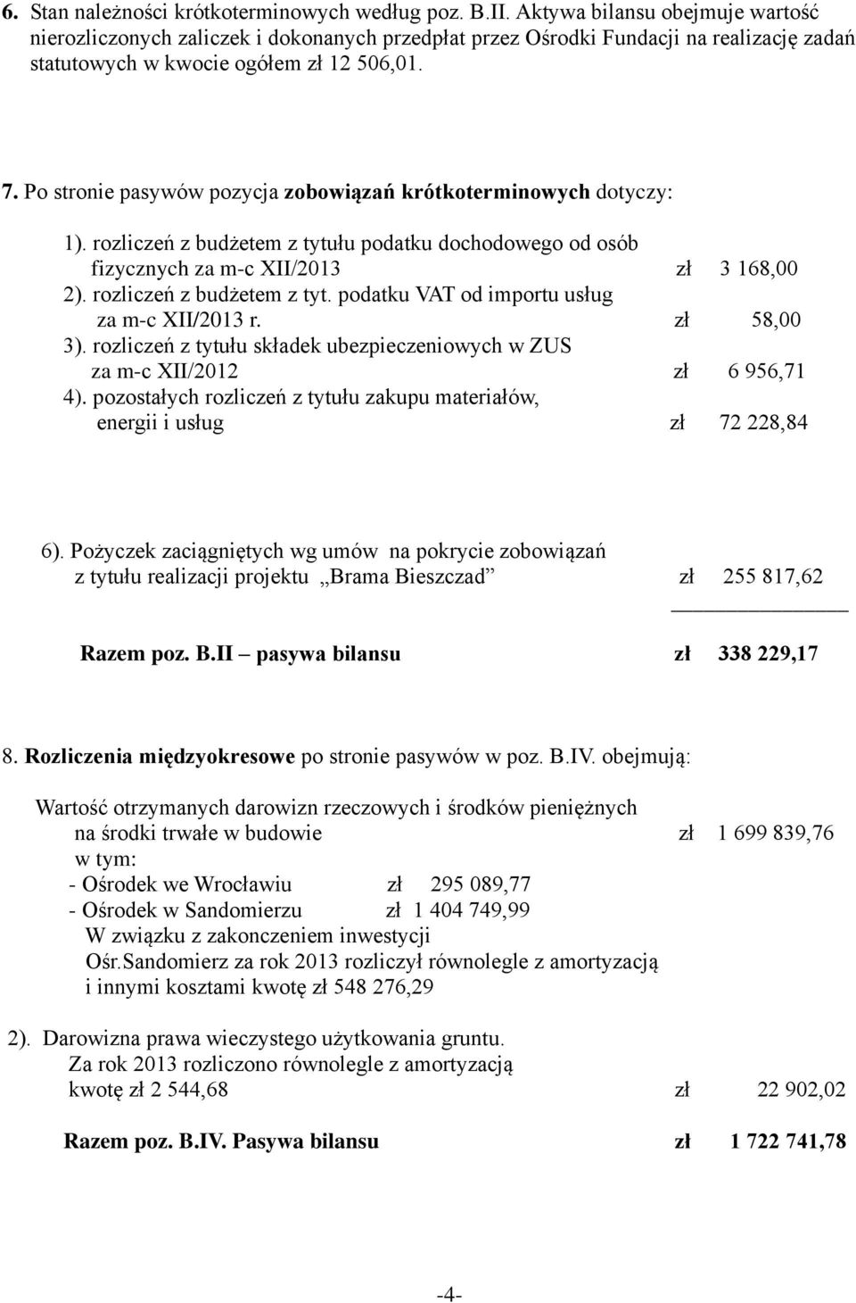 Po stronie pasywów pozycja zobowiązań krótkoterminowych dotyczy: 1). rozliczeń z budżetem z tytułu podatku dochodowego od osób fizycznych za m-c XII/2013 zł 3 168,00 2). rozliczeń z budżetem z tyt. podatku VAT od importu usług za m-c XII/2013 r.