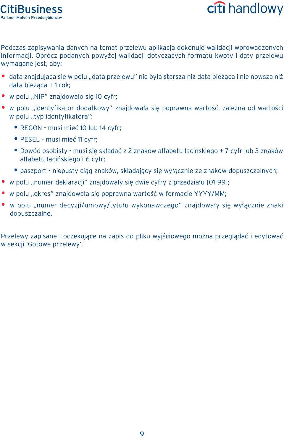 1 rok; w polu NIP znajdowa o si 10 cyfr; w polu identyfikator dodatkowy znajdowa a si poprawna wartoêç, zale na od wartoêci w polu typ identyfikatora : REGON - musi mieç 10 lub 14 cyfr; PESEL - musi