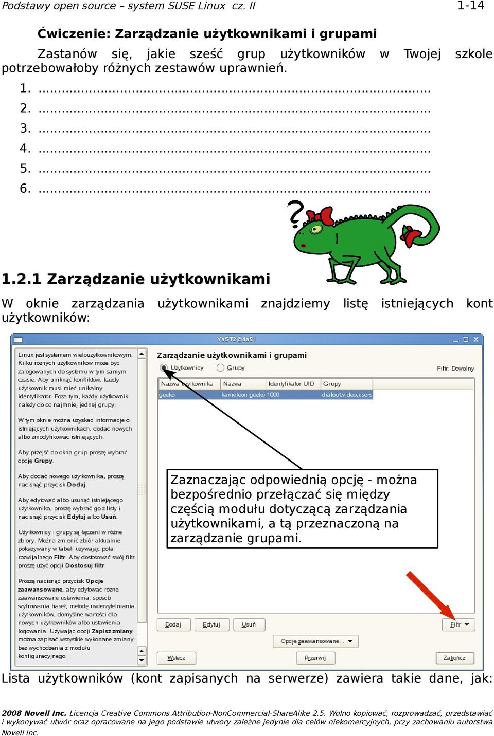 1 Zarządzanie użytkownikami W oknie zarządzania użytkowników: użytkownikami znajdziemy listę istniejących kont Zaznaczając odpowiednią opcję - można bezpośrednio