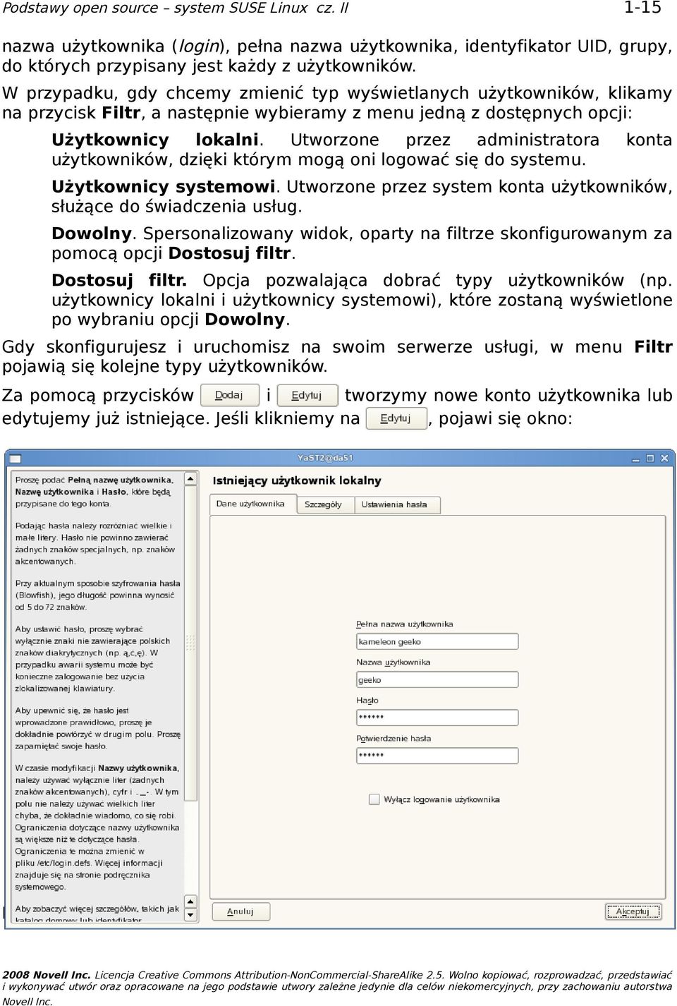 Utworzone przez administratora użytkowników, dzięki którym mogą oni logować się do systemu. konta Użytkownicy systemowi. Utworzone przez system konta użytkowników, służące do świadczenia usług.