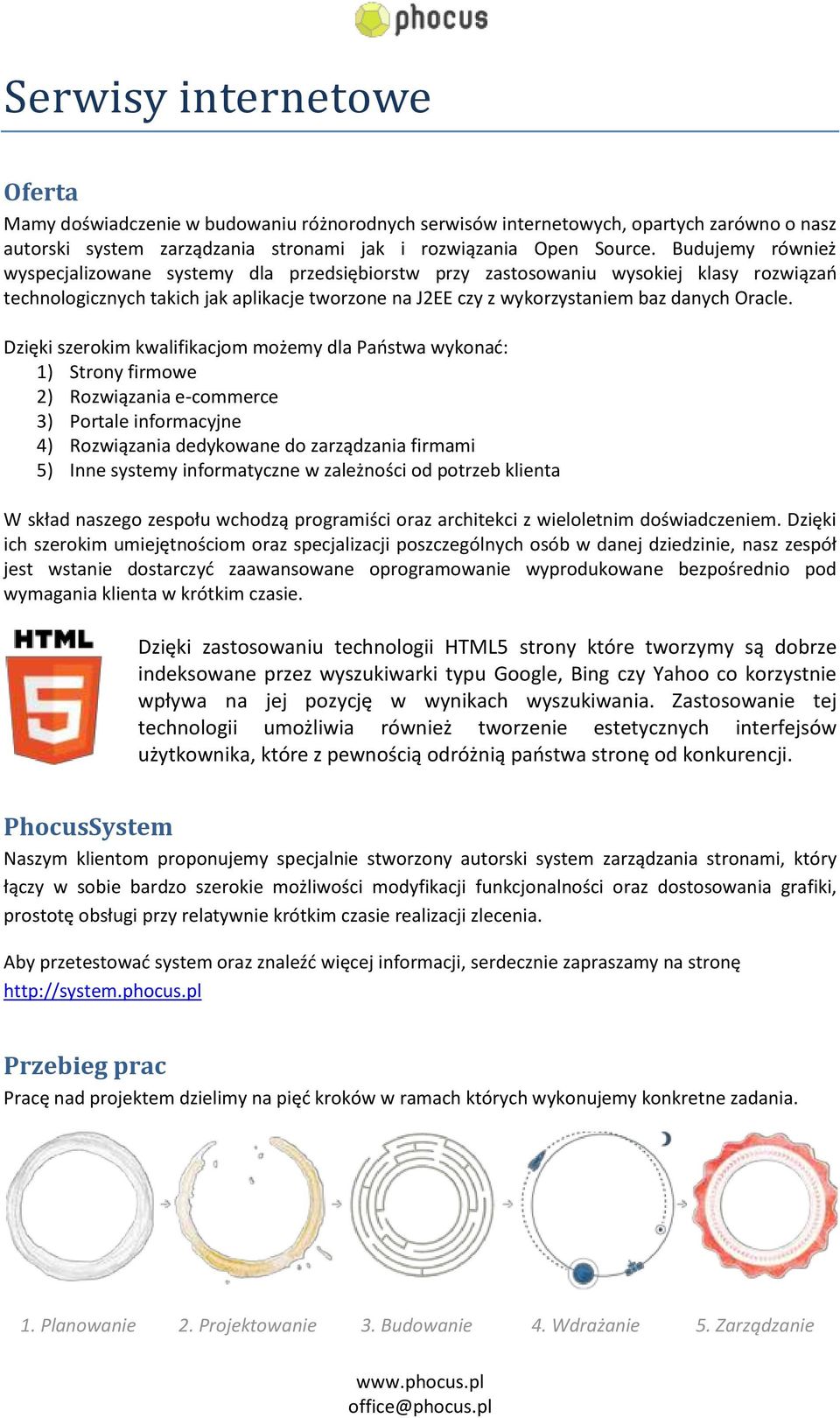 Dzięki szerokim kwalifikacjom możemy dla Państwa wykonać: 1) Strony firmowe 2) Rozwiązania e-commerce 3) Portale informacyjne 4) Rozwiązania dedykowane do zarządzania firmami 5) Inne systemy