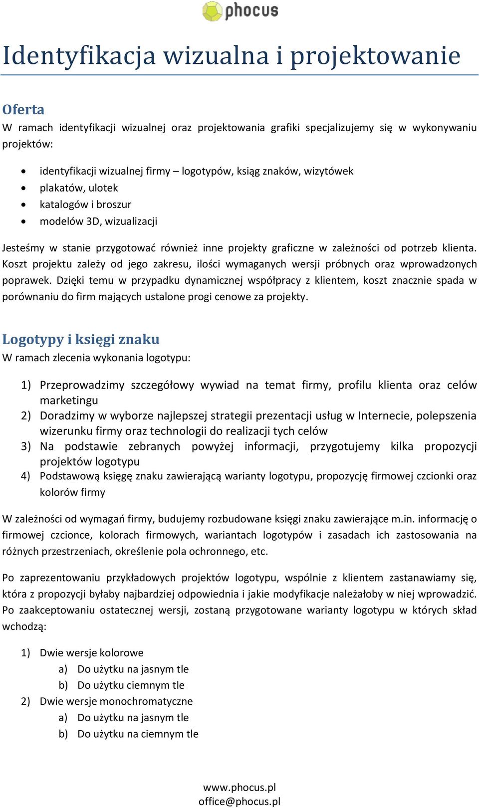 Koszt projektu zależy od jego zakresu, ilości wymaganych wersji próbnych oraz wprowadzonych poprawek.