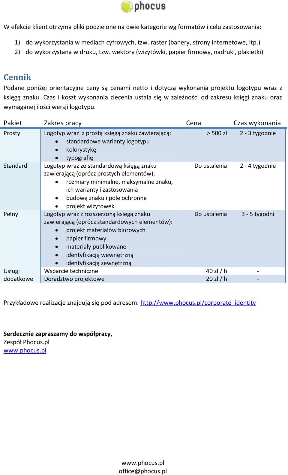 wektory (wizytówki, papier firmowy, nadruki, plakietki) Cennik Podane poniżej orientacyjne ceny są cenami netto i dotyczą wykonania projektu logotypu wraz z księgą znaku.