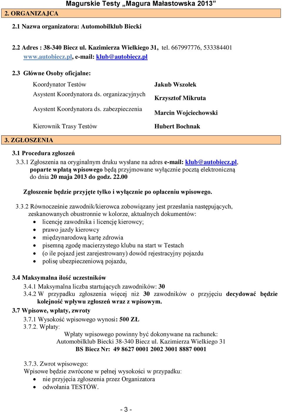 zabezpieczenia Kierownik Trasy Testów Jakub Wszołek Krzysztof Mikruta Marcin Wojciechowski Hubert Bochnak 3. ZGŁOSZENIA 3.1 Procedura zgłoszeń 3.3.1 Zgłoszenia na oryginalnym druku wysłane na adres e-mail: klub@autobiecz.