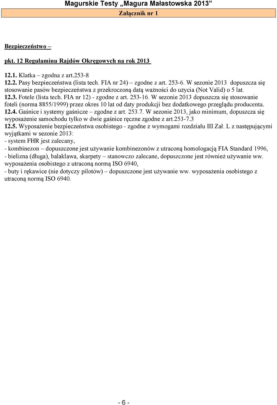 FIA nr 12) - zgodne z art. 253-16. W sezonie 2013 dopuszcza się stosowanie foteli (norma 8855/1999) przez okres 10 lat od daty produkcji bez dodatkowego przeglądu producenta. 12.4.