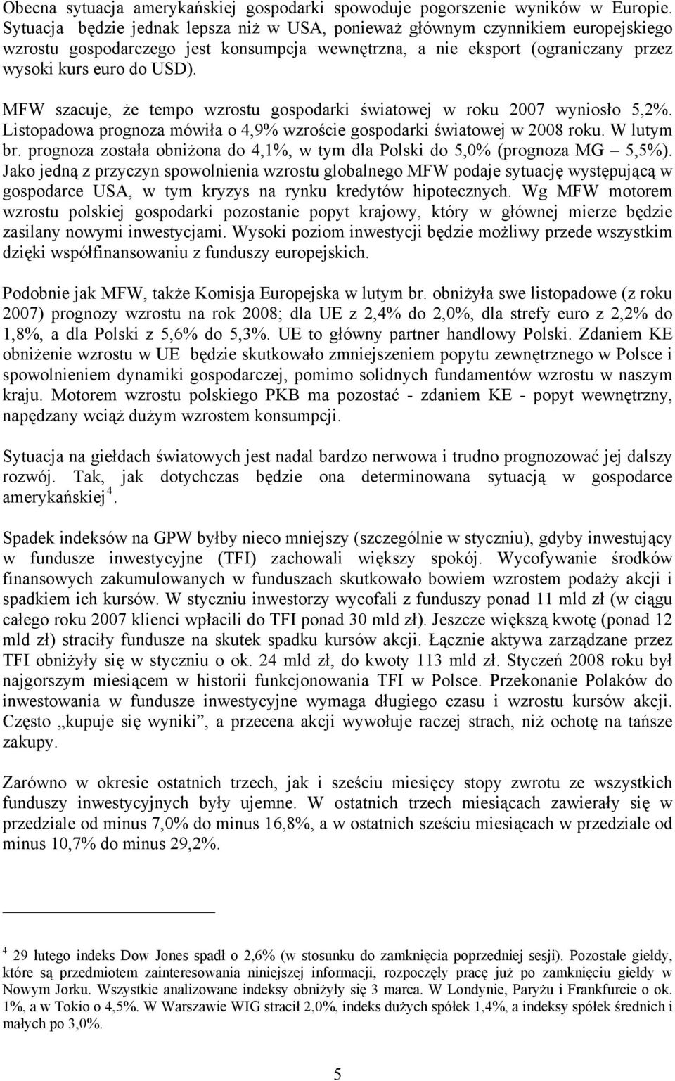 MFW szacuje, że tempo wzrostu gospodarki światowej w roku 27 wyniosło,2%. Listopadowa prognoza mówiła o 4,9% wzroście gospodarki światowej w 28 roku. W lutym br.