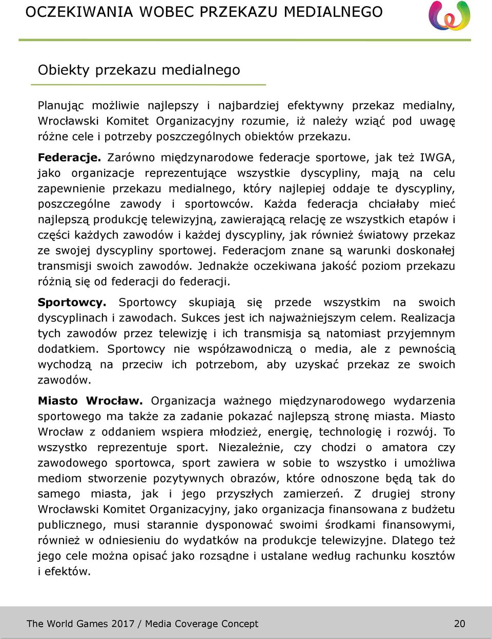 Zarówno międzynarodowe federacje sportowe, jak też IWGA, jako organizacje reprezentujące wszystkie dyscypliny, mają na celu zapewnienie przekazu medialnego, który najlepiej oddaje te dyscypliny,