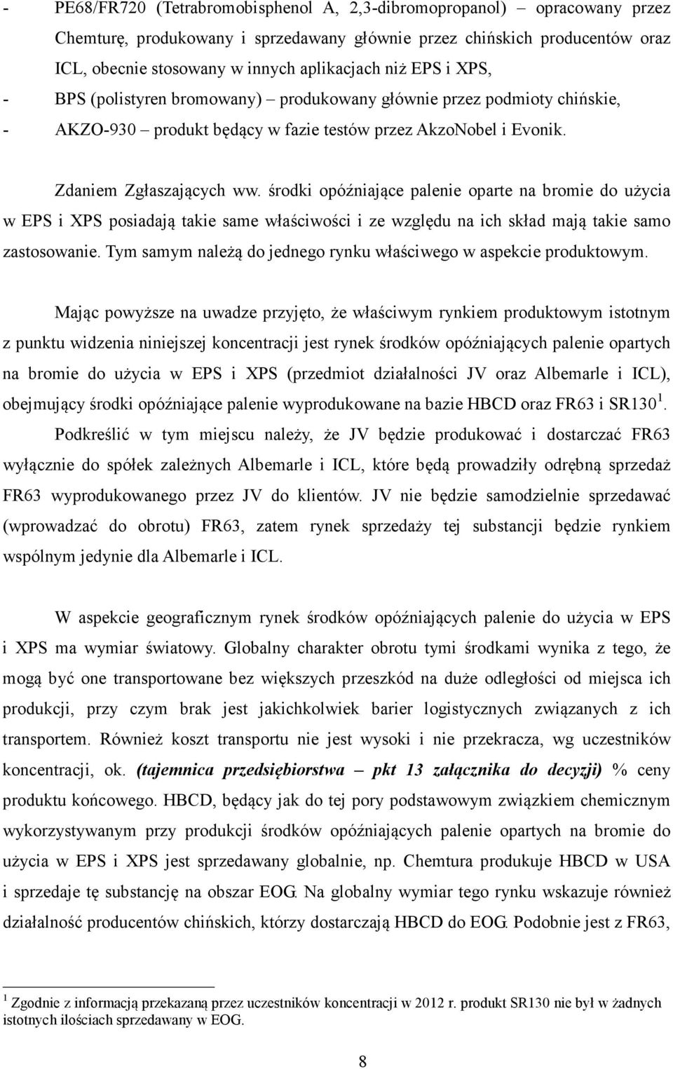 środki opóźniające palenie oparte na bromie do użycia w EPS i XPS posiadają takie same właściwości i ze względu na ich skład mają takie samo zastosowanie.