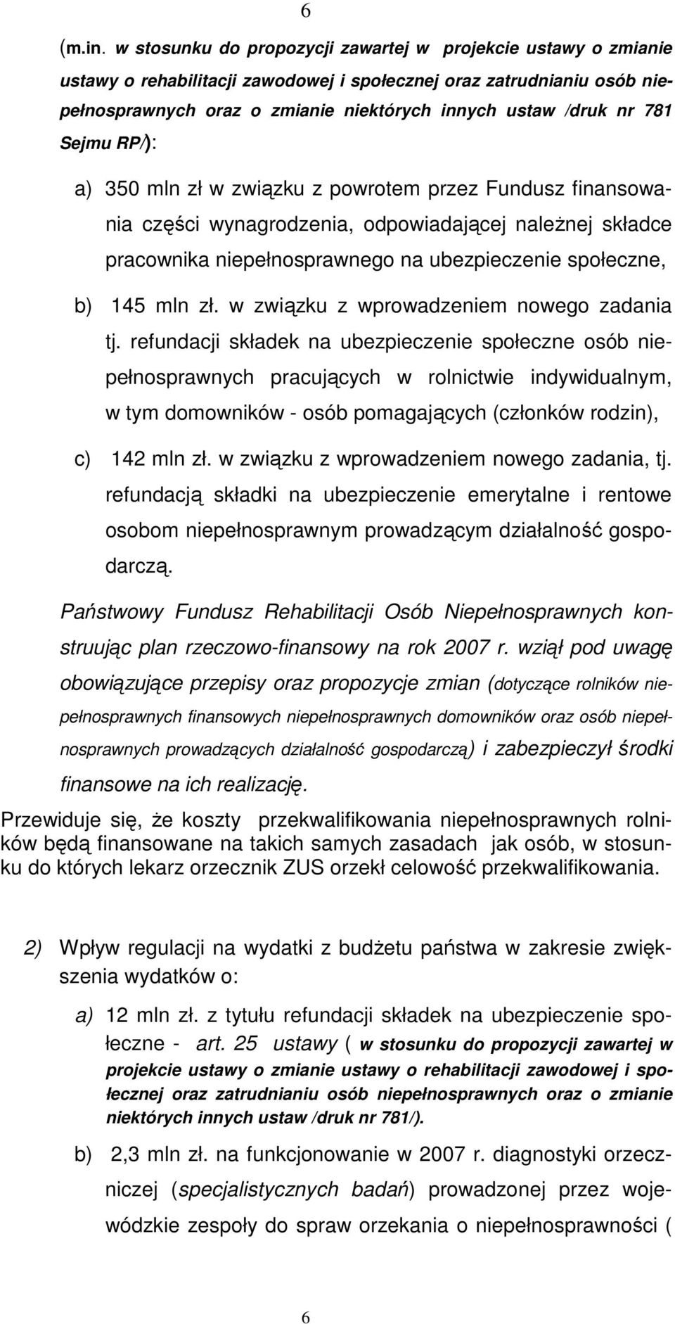 781 Sejmu RP/): a) 350 mln zł w związku z powrotem przez Fundusz finansowania części wynagrodzenia, odpowiadającej naleŝnej składce pracownika niepełnosprawnego na ubezpieczenie społeczne, b) 145 mln